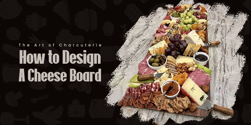 The Art of Charcuterie: How to Design a Cheese Board