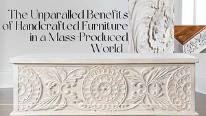 The Unparalleled Benefits of Handcrafted Furniture in a Mass-Produced World